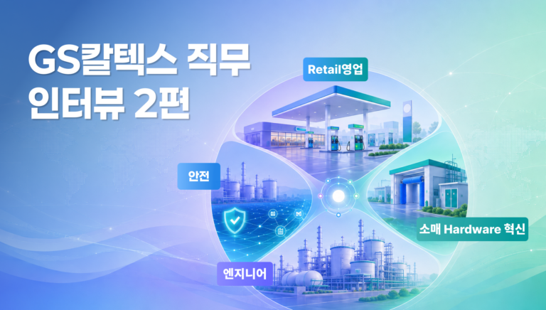 [GS칼텍스 직무 인터뷰 2] 고객 접점부터 생산 현장까지 – Retail/Commercial 영업·소매 Hardware·엔지니어·안전