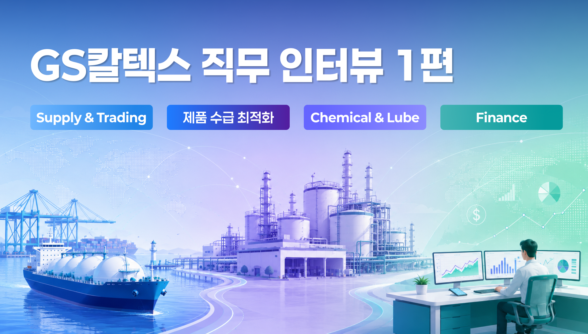 [GS칼텍스 직무 인터뷰 1] 글로벌 시장의 변화를 사업의 판단으로 바꾸는 사람들 – S&T·제품 수급 최적화·C&L·재무